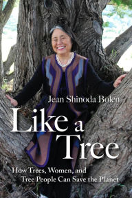 Title: Like a Tree: How Trees, Women, and Tree People Can Save the Planet, Author: Jean Shinoda Bolen