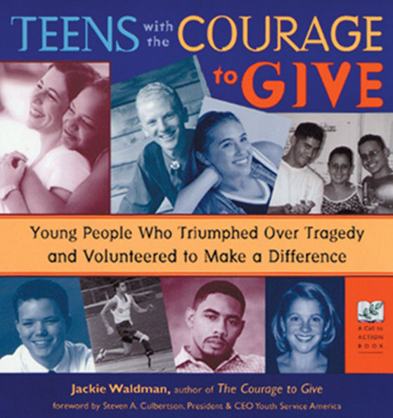 Teens with the Courage to Give: Young People Who Triumphed over Tragedy and Volunteered Make a Difference