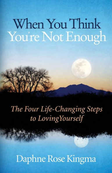 When You Think You're Not Enough: The Four Life-Changing Steps to Loving Yourself