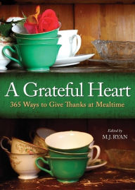Title: A Grateful Heart: Daily Blessings for the Evening Meals from Buddha to The Beatles (Prayers, Poems, Gratitude, Affirmations,Thanks), Author: M.J. Ryan