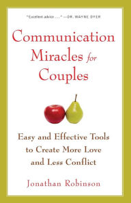 Title: Communication Miracles for Couples: Easy and Effective Tools to Create More Love and Less Conflict, Author: Jonathan Robinson