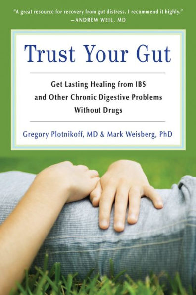 Trust Your Gut: Heal from IBS and Other Chronic Stomach Problems Without Drugs (For Fans of Brain Maker or The Complete Low-FODMAP Diet)