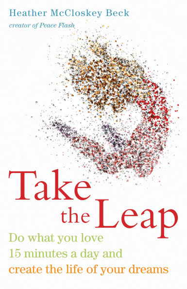 Take the Leap: Do What You Love 15 Minutes a Day and Create Life of Your Dreams (Experience Daily Joy)