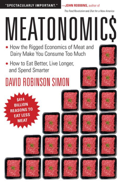 Meatonomics: How the Rigged Economics of Meat and Dairy Make You Consume Too Much?and How to Eat Better, Live Longer, and Spend Smarter