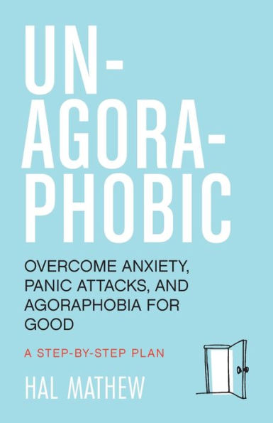 Un-Agoraphobic: Overcome Anxiety, Panic Attacks, and Agoraphobia for ...