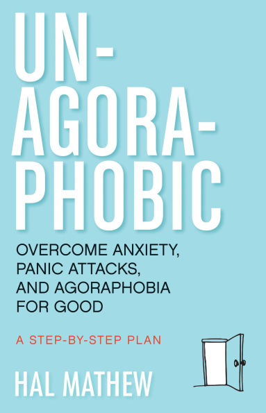 Un-Agoraphobic: Overcome Anxiety, Panic Attacks, and Agoraphobia for Good (Retrain Your Brain to Phobias)
