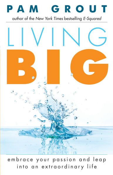 Living Big: Embrace Your Passion and Leap Into an Extraordinary Life (For Readers of The Course Miracles Experiment Thank & Grow Rich)