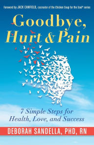 Title: Goodbye, Hurt & Pain: 7 Simple Steps for Health, Love, and Success (Emotional Intelligence Book for a Life of Success), Author: Deborah Sandella Phd Rn