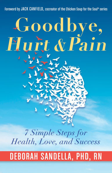 Goodbye, Hurt & Pain: 7 Simple Steps for Health, Love, and Success (Emotional Intelligence Book a Life of Success)
