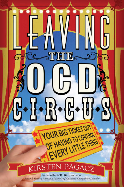 Leaving the OCD Circus: Your Big Ticket Out of Having to Control Every Little Thing (Anxiety, Depression, PTSD, For Readers Brain Lock)