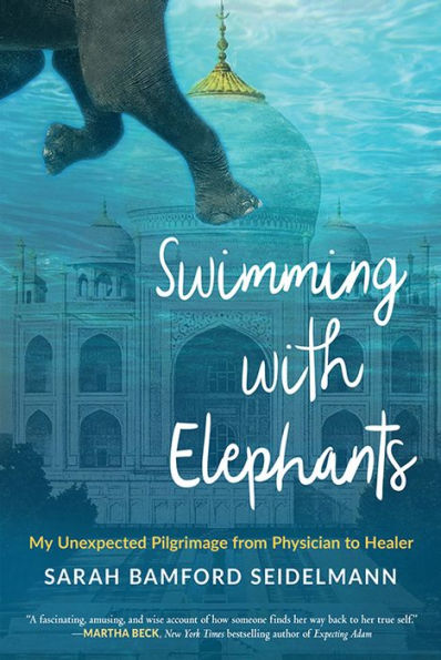 Swimming with Elephants: My Unexpected Pilgrimage from Physician to Healer