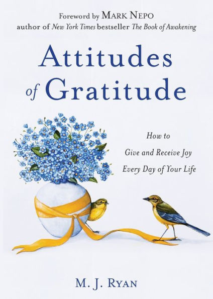 Attitudes of Gratitude: How to Give and Receive Joy Every Day of Your Life