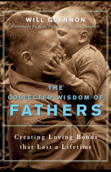 The Collected Wisdom of Fathers: Creating Loving Bonds That Last a Lifetime