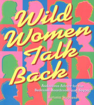 Title: Wild Women Talk Back: Audacious Advice for the Bedroom, Boardroom, and Beyond, Author: Autumn Stephens