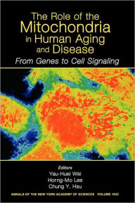 Title: The Role of Mitochondria in Human Aging and Disease: From Genes to Cell Signaling, Volume 1042 / Edition 1, Author: Yau-Huei Wei