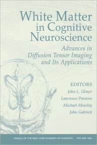 Title: White Matter in Cognitive Neuroscience: Advances in Diffusion Tensor Imaging and Its Applications, Volume 1064 / Edition 1, Author: John L. Ulmer