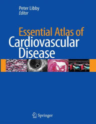 Title: Essential Atlas of Cardiovascular Disease / Edition 4, Author: Peter Libby