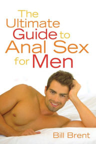 Title: Ultimate Guide to Anal Sex for Men, Author: Bill Brent