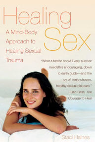 Title: Healing Sex: A Mind-Body Approach to Healing Sexual Trauma, Author: Staci Haines