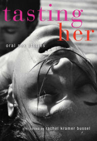 Title: Tasting Her: Oral Sex Stories, Author: Rachel  Kramer Bussel