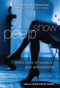 Title: Peep Show: Tales of Voyeurs and Exhibitionists, Author: Rachel  Kramer Bussel