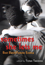 Title: Sometimes She Lets Me: Best Butch Femme Erotica, Author: Tristan Taormino