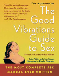 Title: The Good Vibrations Guide to Sex: The Most Complete Sex Manual Ever Written, Author: Anne Semans