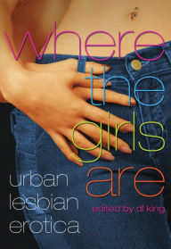 Title: Where The Girls Are: Urban Lesbian Erotica, Author: D. L. King