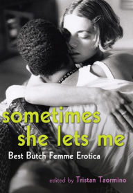 Title: Sometimes She Lets Me: Best Butch Femme Erotica, Author: Tristan Taormino