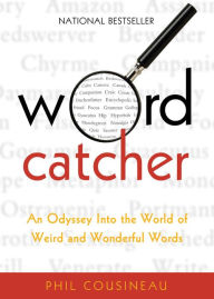 Title: Wordcatcher: An Odyssey into the World of Weird and Wonderful Words, Author: Phil Cousineau