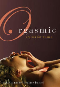 Title: Orgasmic: Erotica for Women, Author: Rachel Kramer Bussel