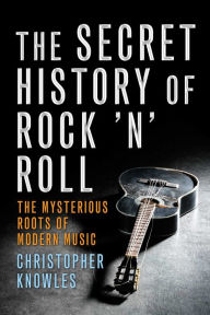 Title: The Secret History of Rock 'n' Roll, Author: Christopher Knowles