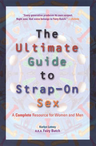 Title: The Ultimate Guide to Strap-On Sex: A Complete Resource for Women and Men, Author: Karlyn Lotney