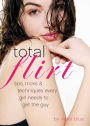 Total Flirt: Tips, Tricks, and Techniques Every Girl Needs to Get the Guy