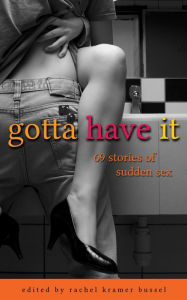 Title: Gotta Have It: 69 Stories of Sudden Sex, Author: Rachel Kramer Bussel