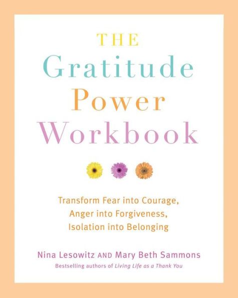 The Gratitude Power Workbook: Transform Fear into Courage, Anger into Forgiveness, Isolation into Belonging