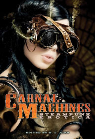 Title: Carnal Machines: Steampunk Erotica, Author: D. L. King