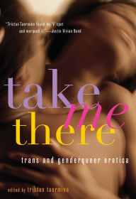 Title: Take Me There: Trans and Genderqueer Erotica, Author: Tristan Taormino