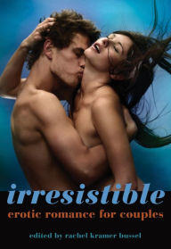 Title: Irresistible: Erotic Romance for Couples, Author: Rachel Kramer Bussel