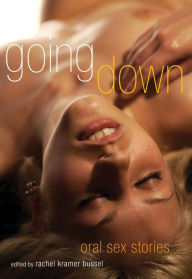 Title: Going Down: Oral Sex Stories, Author: Rachel Kramer Bussel