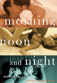 Title: Morning, Noon and Night: Erotica for Couples, Author: Alison Tyler