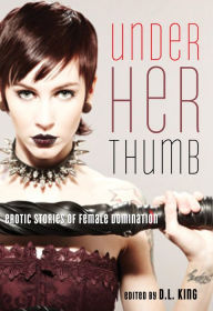 Title: Under Her Thumb: Erotic Stories of Female Domination, Author: D. L. King