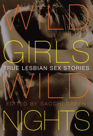 Title: Wild Girls, Wild Nights: True Lesbian Sex Stories, Author: Sacchi Green