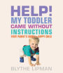 Help! My Toddler Came Without Instructions: Practical Tips for Parenting a Happy One, Two and Three Year Old