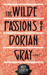 Title: Wilde Passions of Dorian Gray: A Novel, Author: Mitzi Szereto