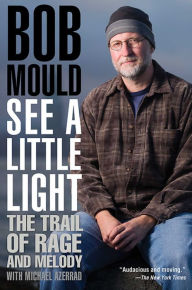 Title: See a Little Light: The Trail of Rage and Melody, Author: Bob Mould