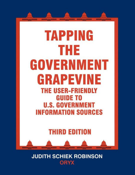 Tapping the Government Grapevine: The User-Friendly Guide to U.S. Government Information Sources / Edition 3
