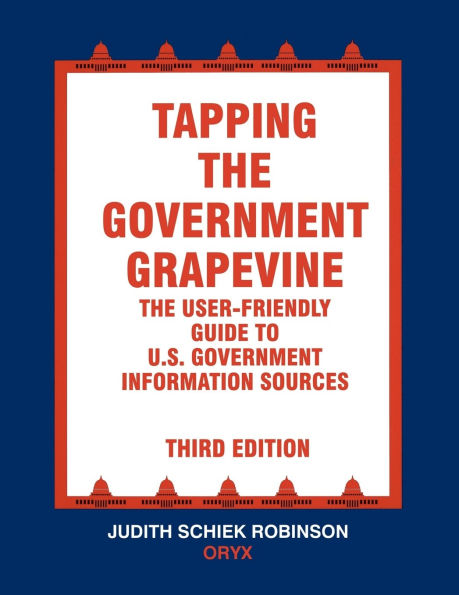 Tapping the Government Grapevine: The User-Friendly Guide to U.S. Government Information Sources / Edition 3