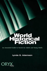 Title: World Historical Fiction: An Annotated Guide to Novels for Adults and Young Adults / Edition 1, Author: Lynda G. Adamson
