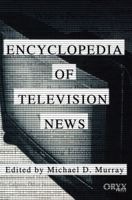 Title: Encyclopedia of Television News, Author: Michael D. Murray